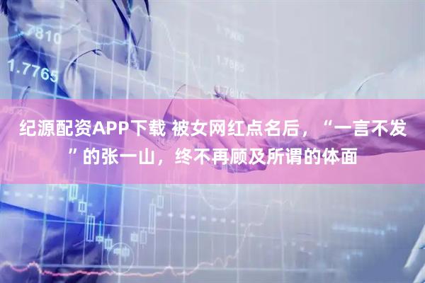 纪源配资APP下载 被女网红点名后，“一言不发”的张一山，终不再顾及所谓的体面